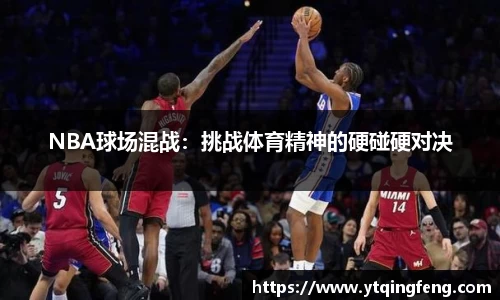 NBA球场混战：挑战体育精神的硬碰硬对决