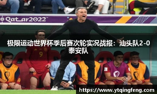 极限运动世界杯季后赛次轮实况战报：汕头队2-0泰安队